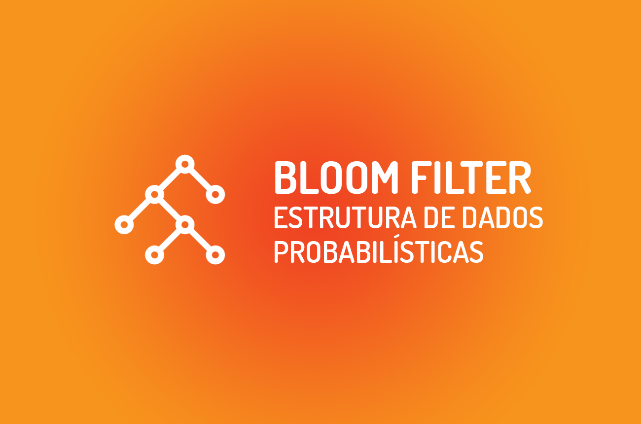 Bloom Filter: Estrutura de dados probabilísticas